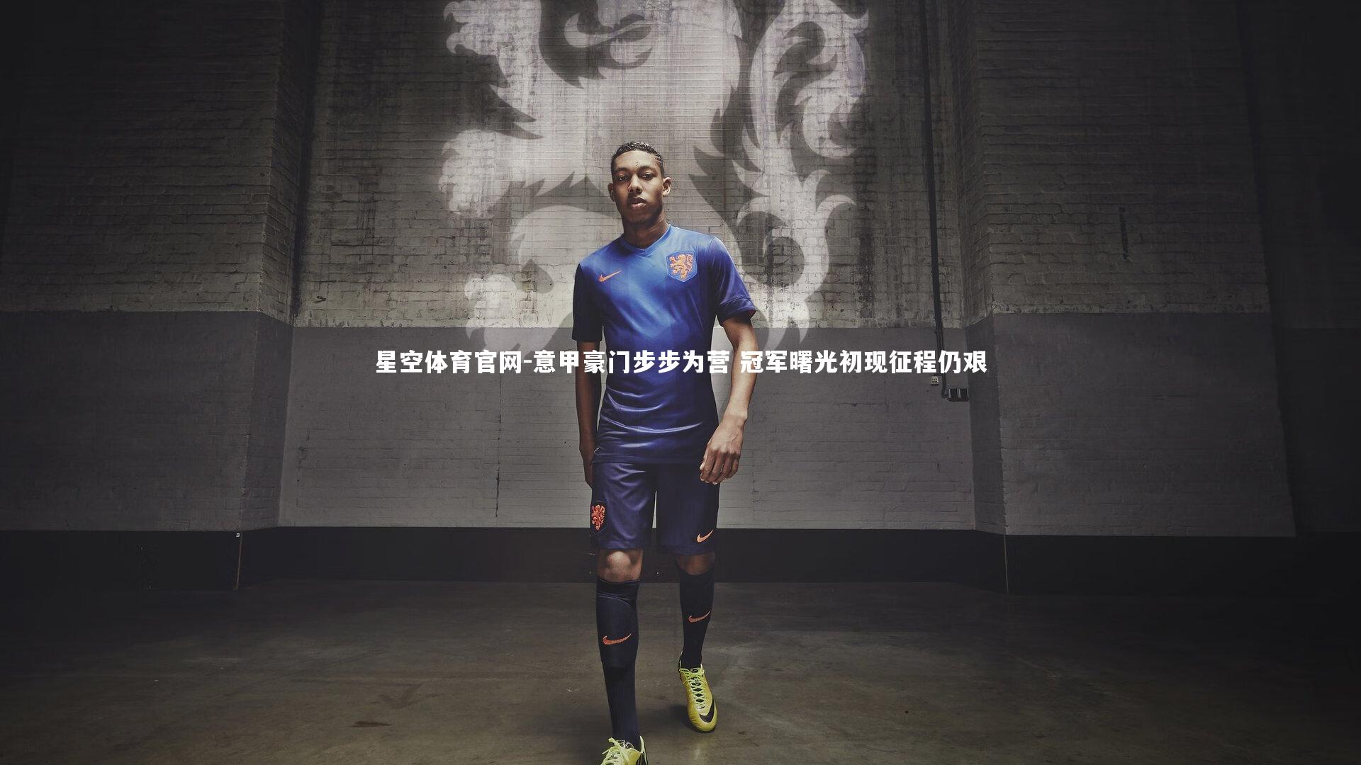 意甲豪门步步为营 冠军曙光初现征程仍艰